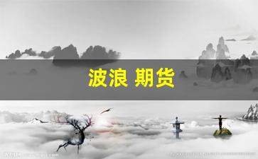 波浪 期货(期货 波浪理论)_https://www.xzdzcjx.com_创业板_第1张